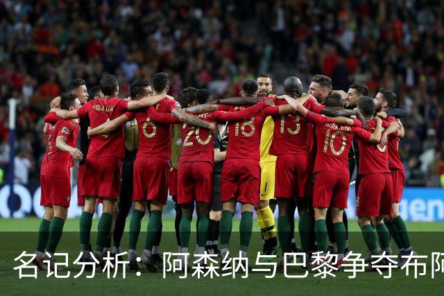 名记分析：阿森纳与巴黎争夺布阿迪，佐利斯加盟枪手前景乐观！
